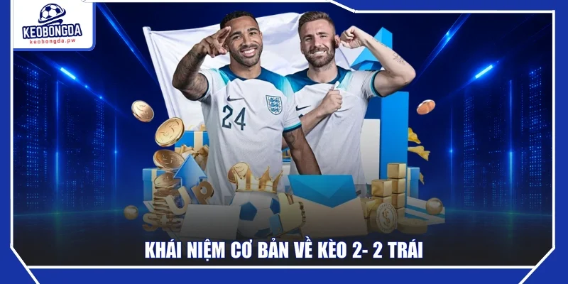 Khái niệm cơ bản về Kèo 2- 2 trái