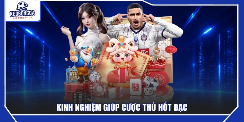Kinh nghiệm giúp cược thủ hốt bạc