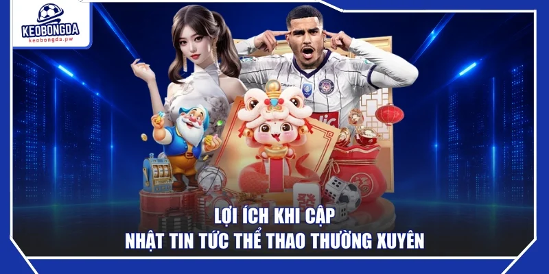 Lợi ích khi cập nhật tin tức thể thao thường xuyên