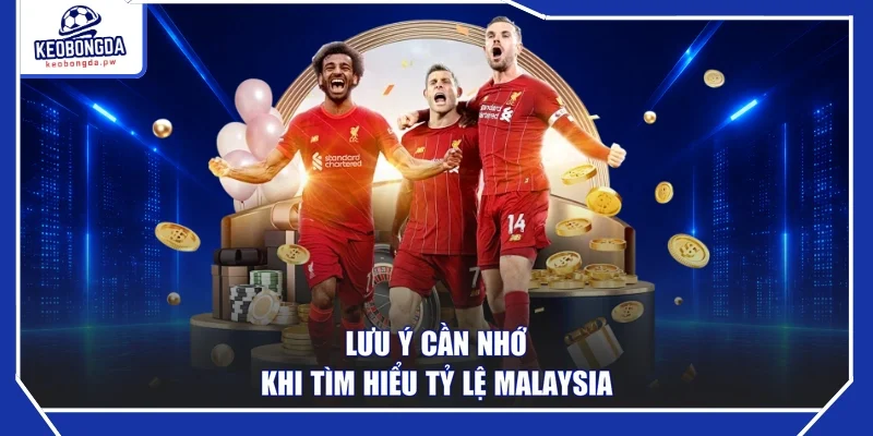 Lưu ý cần nhớ khi tìm hiểu tỷ lệ Malaysia