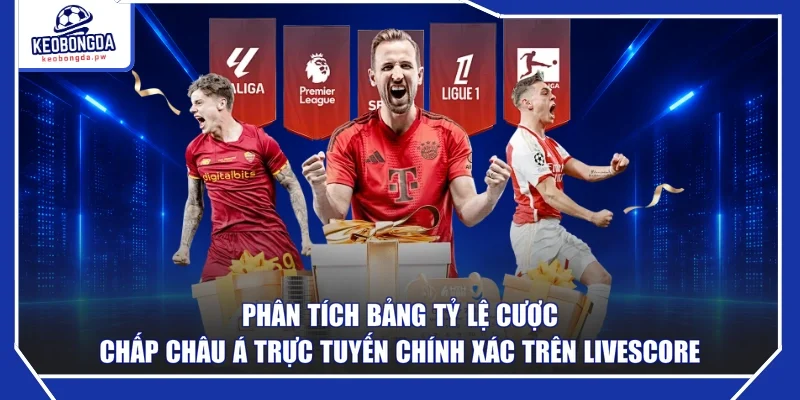 Phân tích bảng tỷ lệ cược chấp châu Á trực tuyến chính xác trên livescore