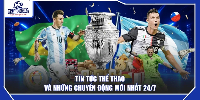 Tin tức thể thao và những chuyển động mới nhất 24/7
